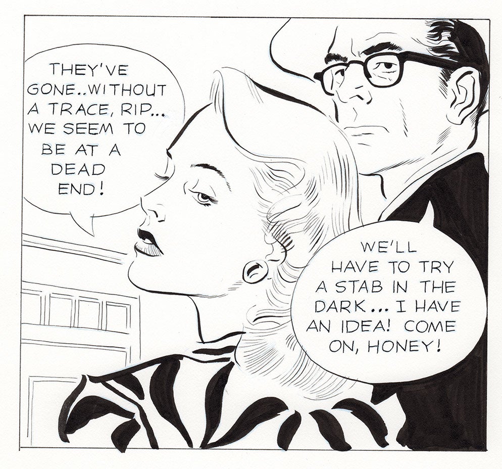 Black and white comic-style drawing of a woman and a man. The woman says, Theyve gone...without a trace, Rip...we seem to be at a dead end! The man replies, Well have to try a stab in the dark...I have an idea! Come on, honey!.