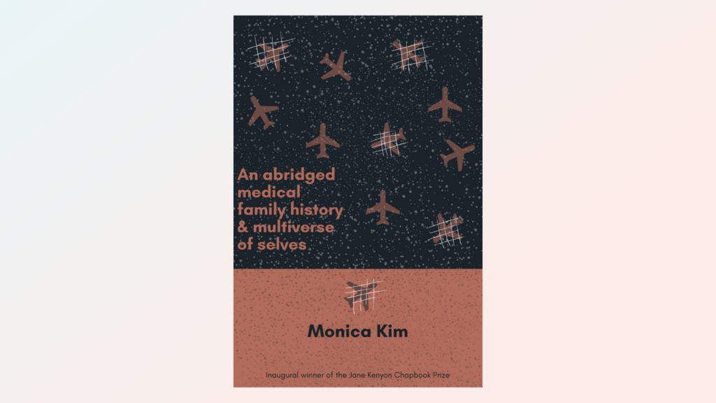 Image of chapbook, An abridged medical family history & multiverse of selves, by Monica Kim